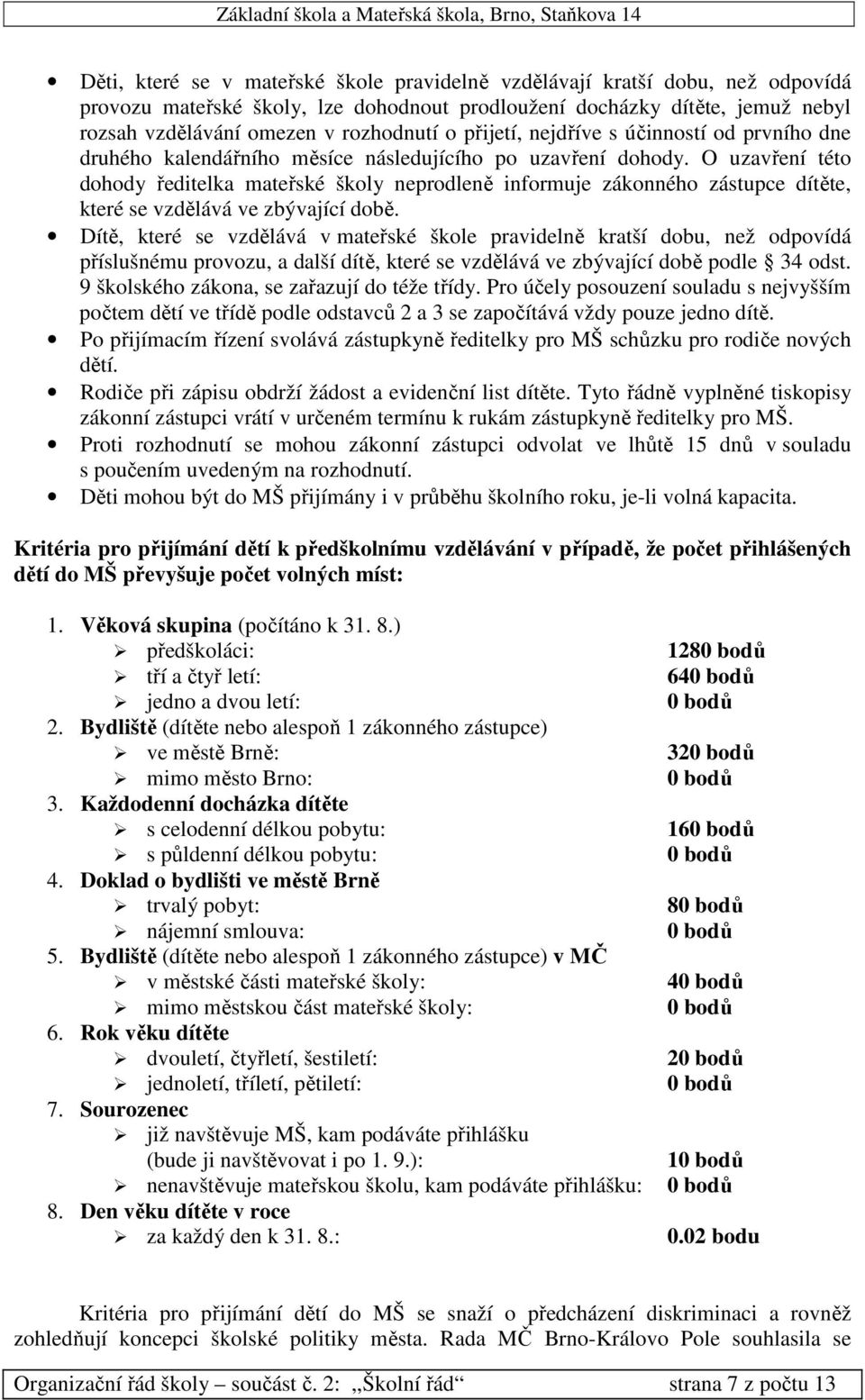 O uzavření této dohody ředitelka mateřské školy neprodleně informuje zákonného zástupce dítěte, které se vzdělává ve zbývající době.