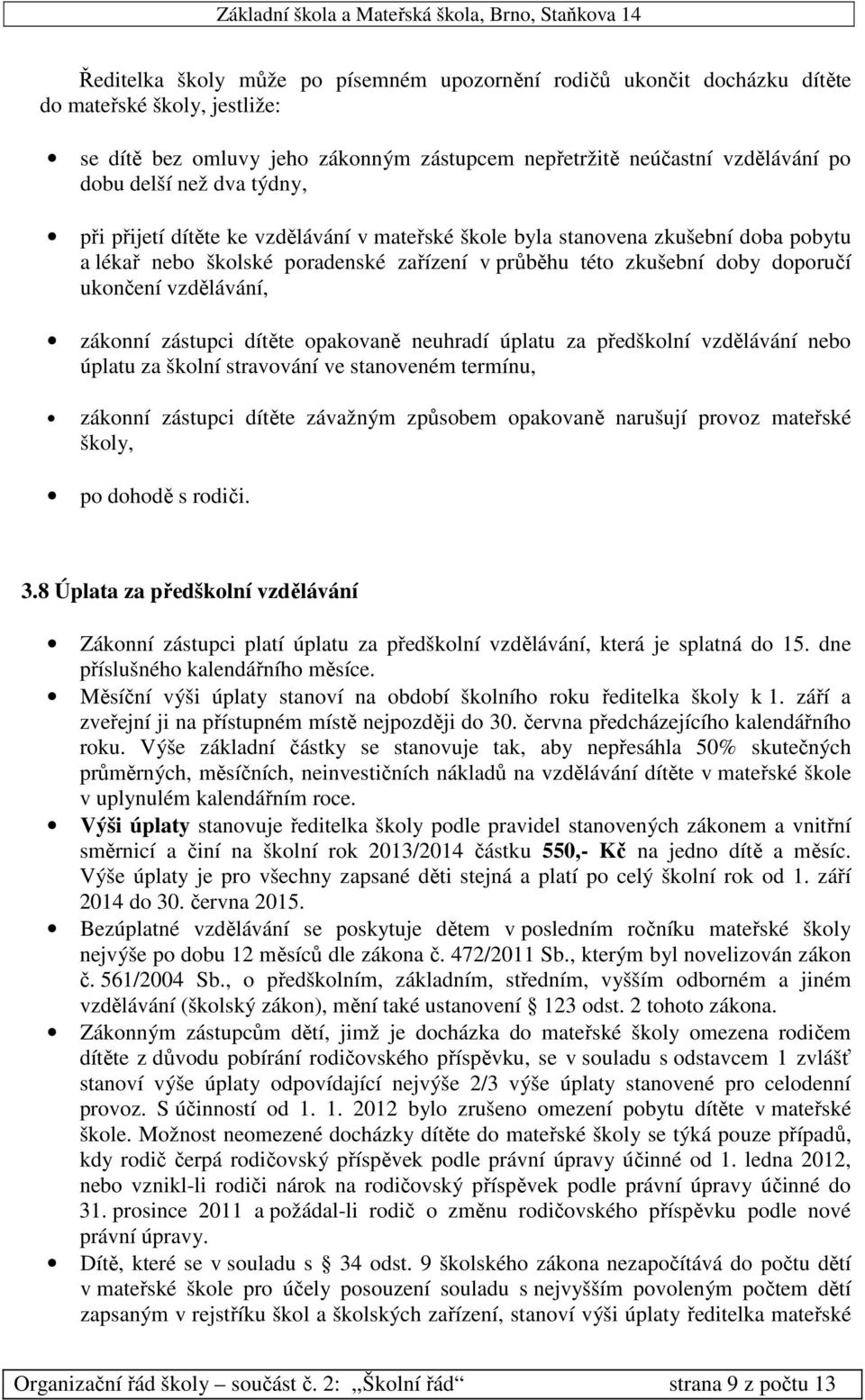 zákonní zástupci dítěte opakovaně neuhradí úplatu za předškolní vzdělávání nebo úplatu za školní stravování ve stanoveném termínu, zákonní zástupci dítěte závažným způsobem opakovaně narušují provoz