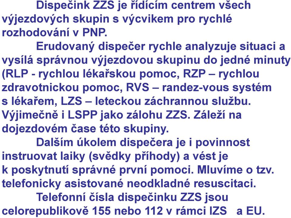 randez-vous systém s lékařem, LZS leteckou záchrannou službu. Výjimečně i LSPP jako zálohu ZZS. Záleží na dojezdovém čase této skupiny.