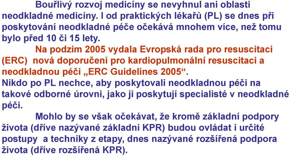 Na podzim 2005 vydala Evropská rada pro resuscitaci (ERC) nová doporučení pro kardiopulmonální resuscitaci a neodkladnou péči ERC Guidelines 2005.