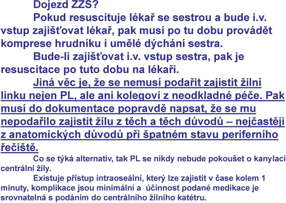 Pak musí do dokumentace popravdě napsat, že se mu nepodařilo zajistit žílu z těch a těch důvodů nejčastěji z anatomických důvodů při špatném stavu periferního řečiště.