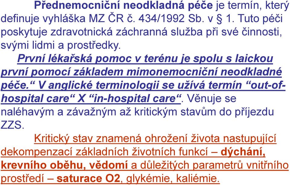 První lékařská pomoc v terénu je spolu s laickou první pomocí základem mimonemocniční neodkladné péče.