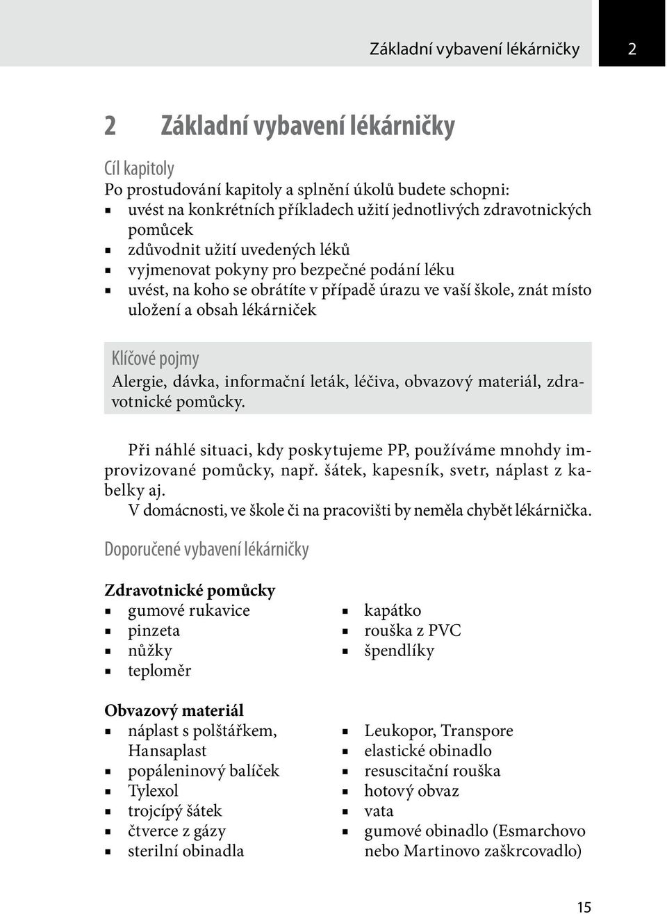 Alergie, dávka, informační leták, léčiva, obvazový materiál, zdravotnické pomůcky. Při náhlé situaci, kdy poskytujeme PP, používáme mnohdy improvizované pomůcky, např.