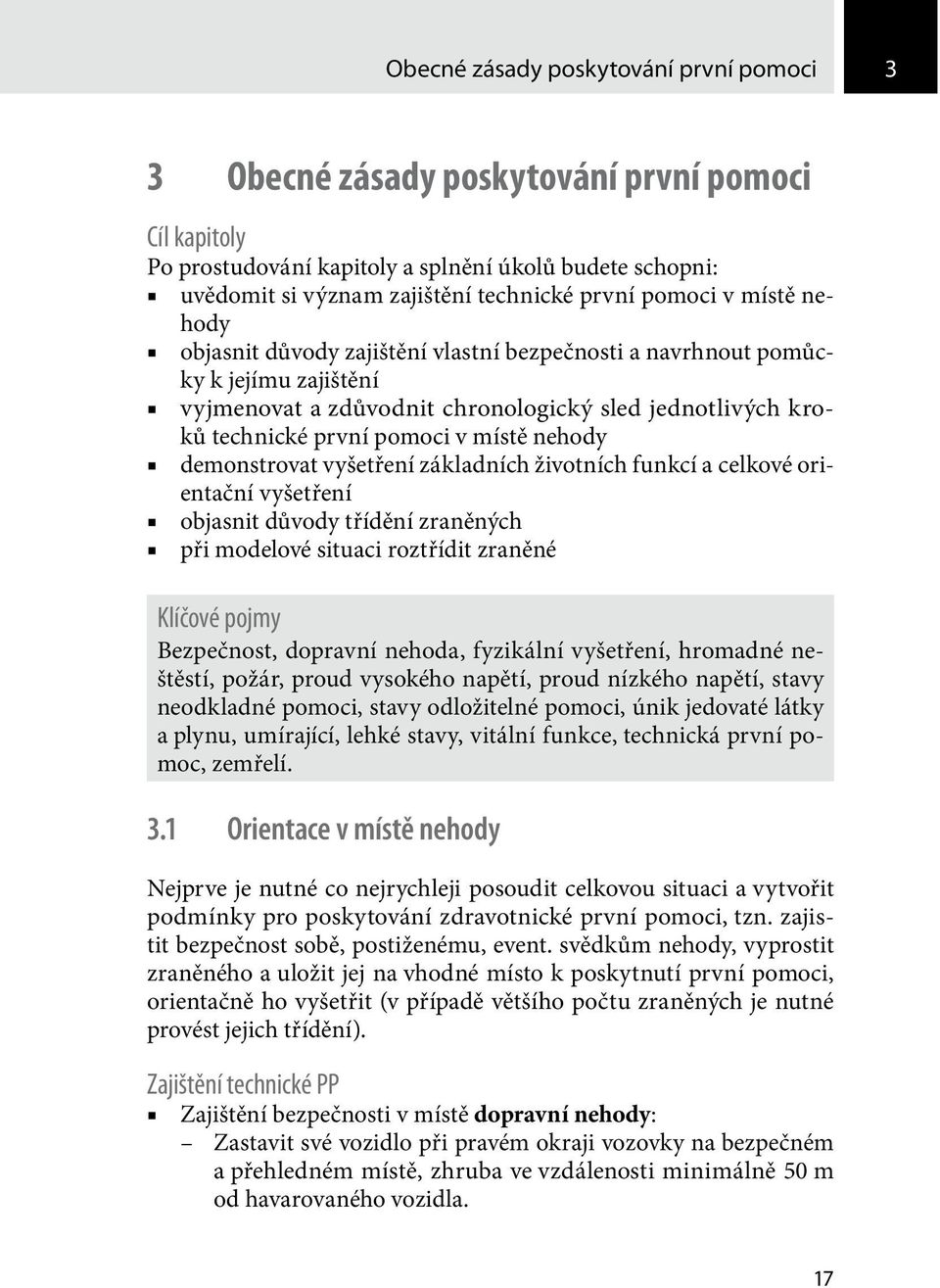 nehody demonstrovat vyšetření základních životních funkcí a celkové orientační vyšetření objasnit důvody třídění zraněných při modelové situaci roztřídit zraněné Klíčové pojmy Bezpečnost, dopravní