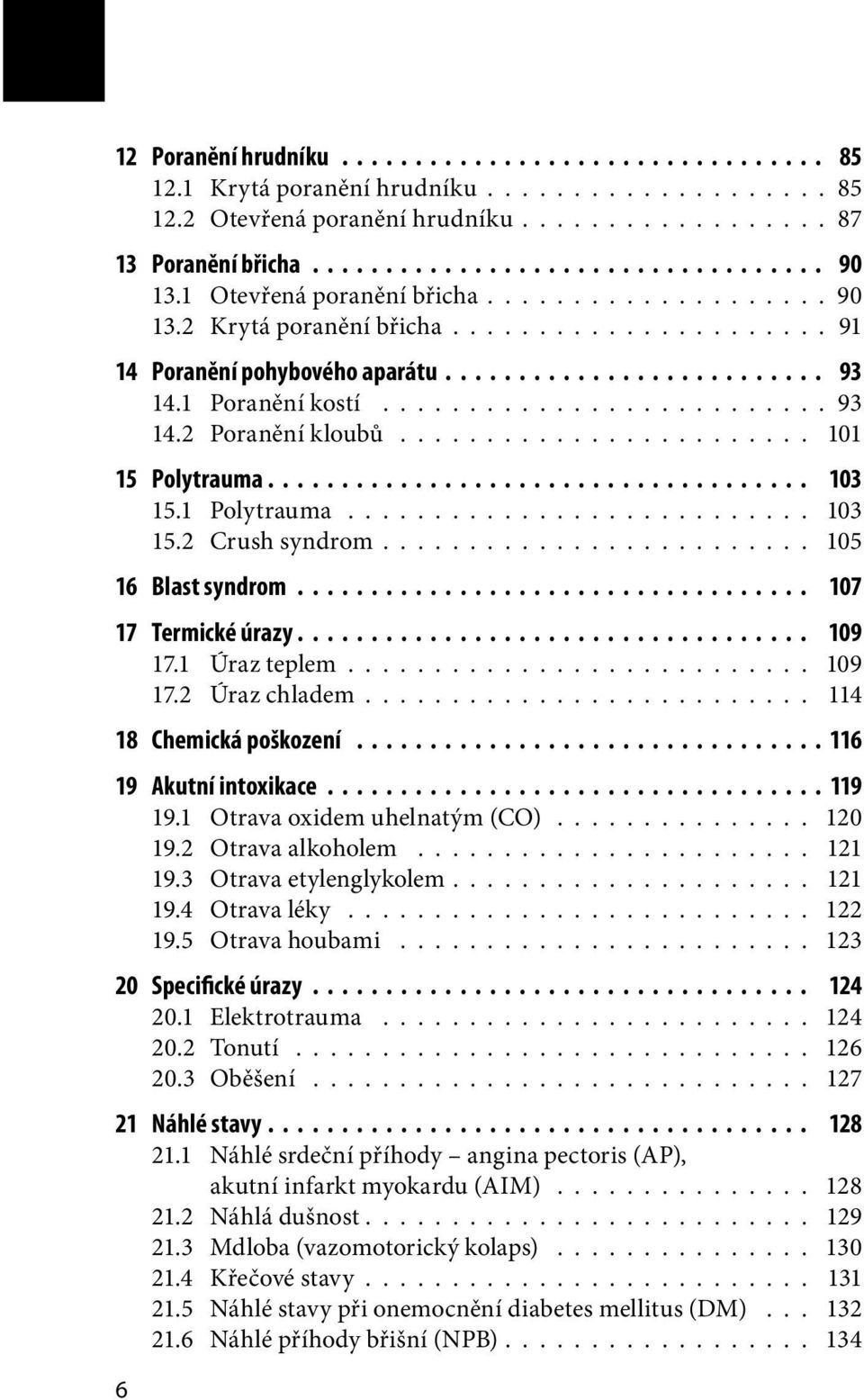 ........................ 105 16 Blast syndrom 107 17 Termické úrazy 109 17.1 Úraz teplem........................... 109 17.2 Úraz chladem.......................... 114 18 Chemická poškození 116 19 Akutní intoxikace 119 19.