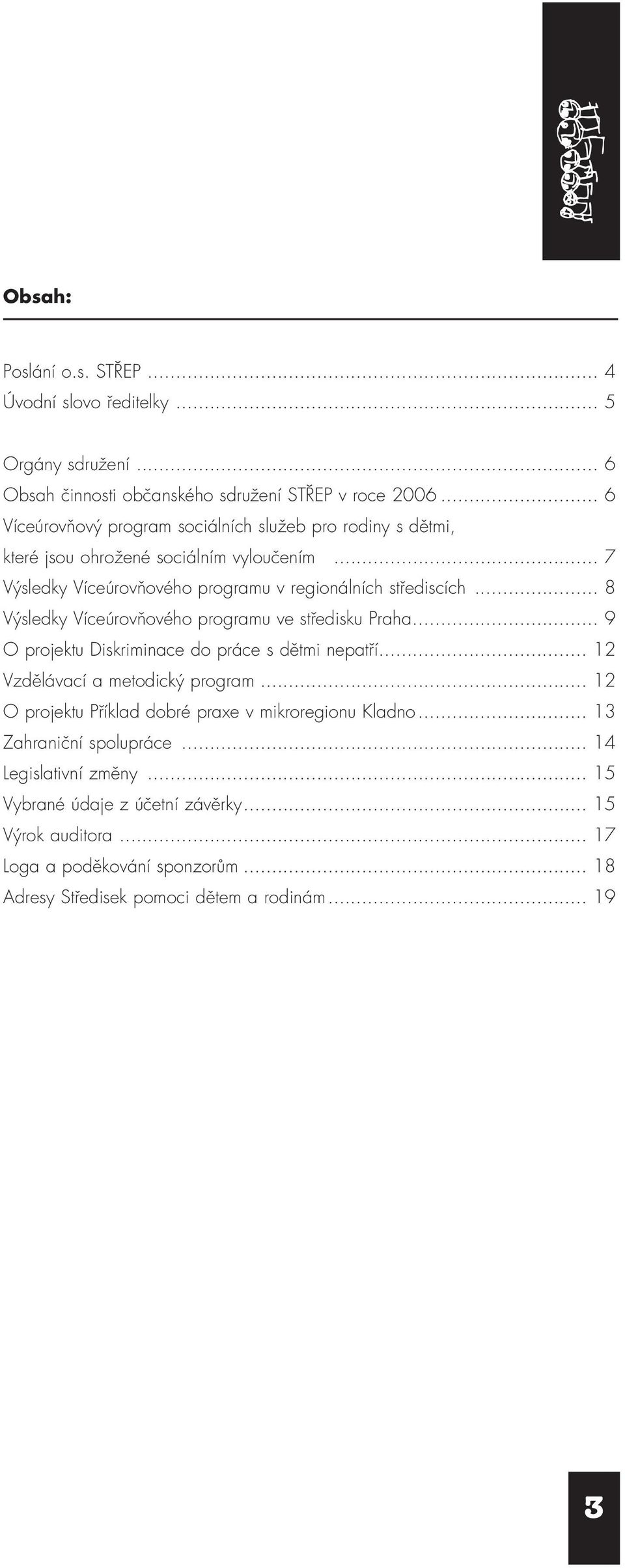 .. 8 Výsledky Víceúrovňového programu ve středisku Praha... 9 O projektu Diskriminace do práce s dětmi nepatří... 12 Vzdělávací a metodický program.