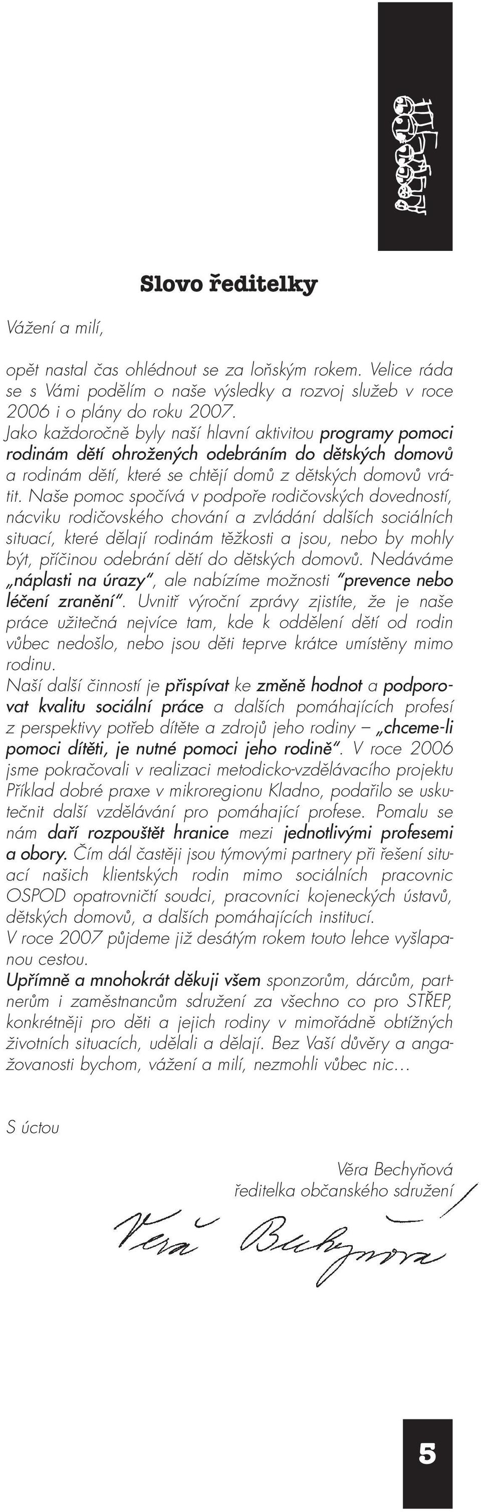 Naše pomoc spočívá v podpoře rodičovských dovedností, nácviku rodičovského chování a zvládání dalších sociálních situací, které dělají rodinám těžkosti a jsou, nebo by mohly být, příčinou odebrání