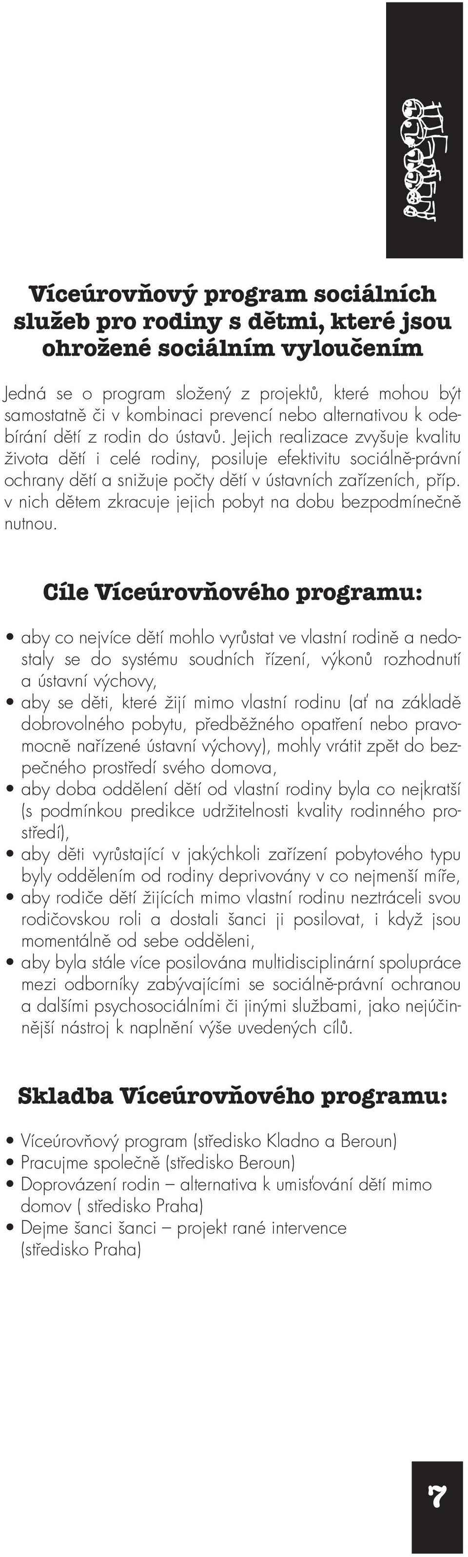 Jejich realizace zvyšuje kvalitu života dětí i celé rodiny, posiluje efektivitu sociálně-právní ochrany dětí a snižuje počty dětí v ústavních zařízeních, příp.