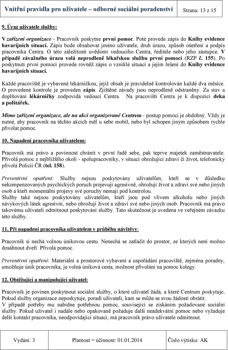 O této záležitosti uvědomí vedoucího Centra, ředitele nebo jeho zástupce. V případě závaţného úrazu volá neprodleně lékařskou sluţbu první pomoci (RZP č. 155).