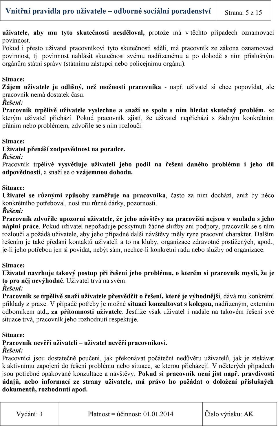 povinnost nahlásit skutečnost svému nadřízenému a po dohodě s ním příslušným orgánům státní správy (státnímu zástupci nebo policejnímu orgánu).