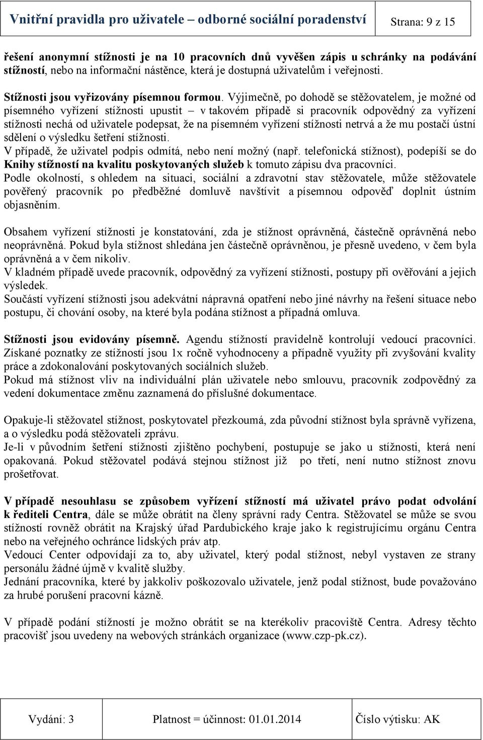 Výjimečně, po dohodě se stěžovatelem, je možné od písemného vyřízení stížnosti upustit v takovém případě si pracovník odpovědný za vyřízení stížnosti nechá od uživatele podepsat, že na písemném