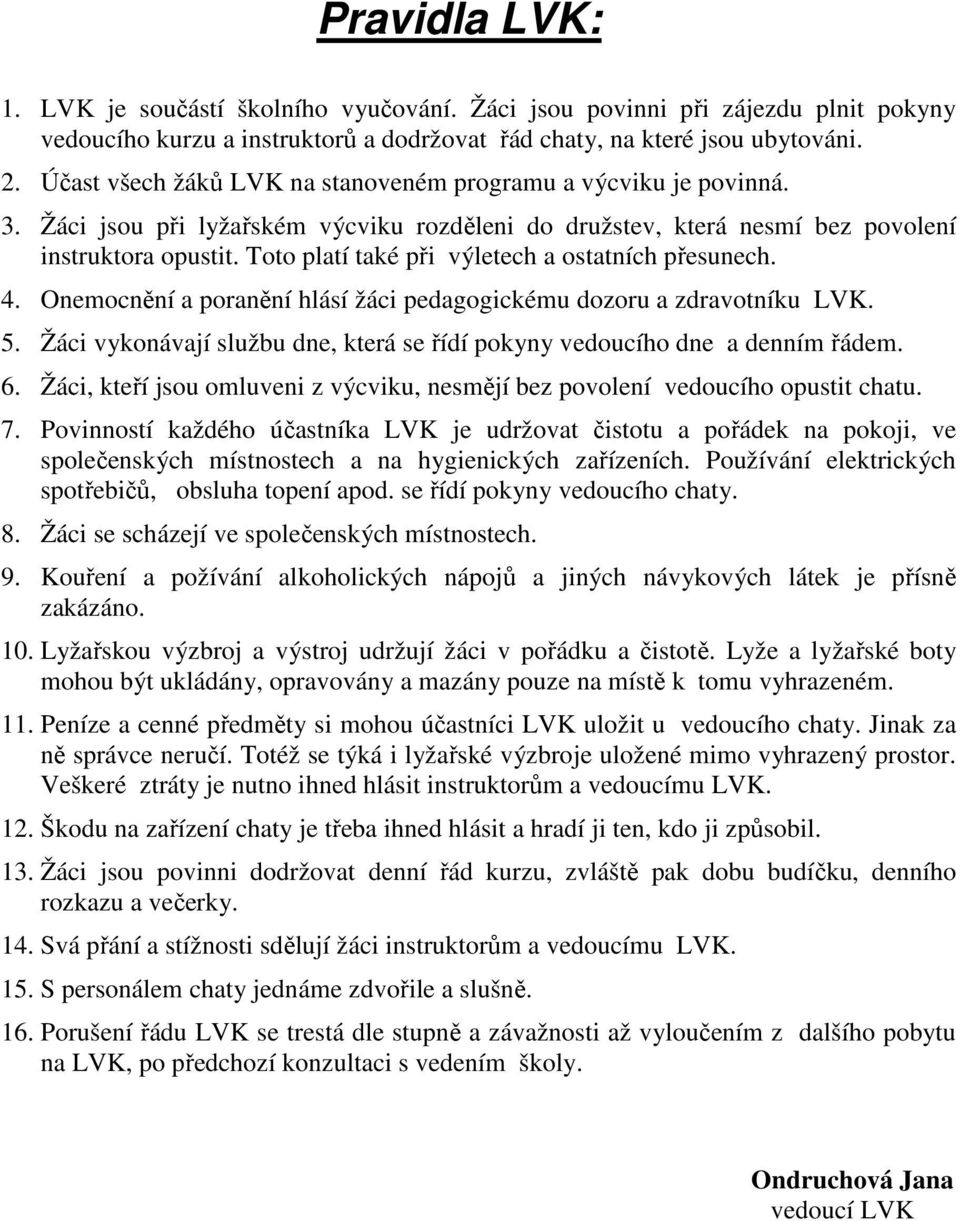 Toto platí také při výletech a ostatních přesunech. 4. Onemocnění a poranění hlásí žáci pedagogickému dozoru a zdravotníku LVK. 5.