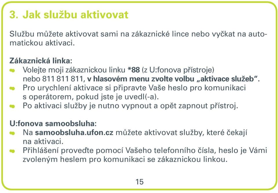 Pro urychlení aktivace si připravte Vaše heslo pro komunikaci s operátorem, pokud jste je uvedl(-a).