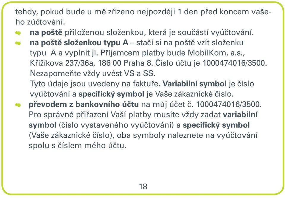 Nezapomeňte vždy uvést VS a SS. Tyto údaje jsou uvedeny na faktuře. Variabilní symbol je číslo vyúčtování a specifický symbol je Vaše zákaznické číslo.