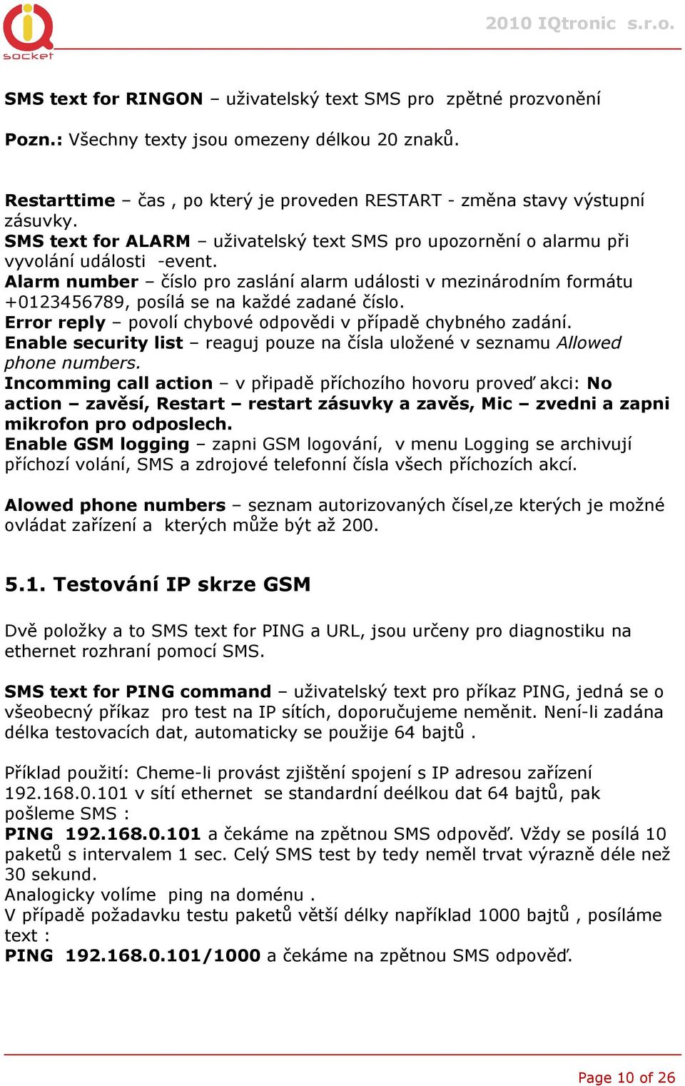 Alarm number číslo pro zaslání alarm události v mezinárodním formátu +0123456789, posílá se na každé zadané číslo. Error reply povolí chybové odpovědi v případě chybného zadání.