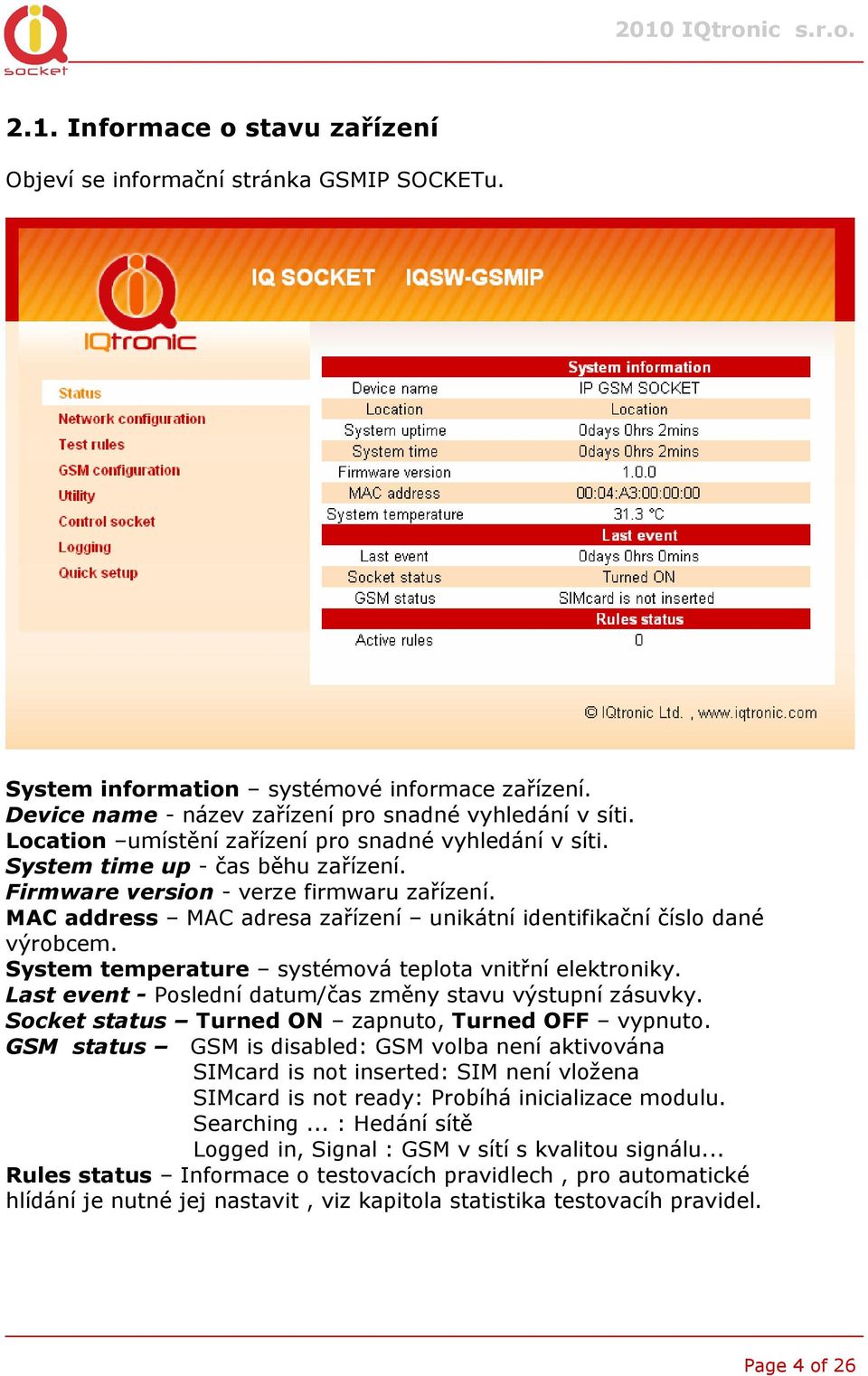 MAC address MAC adresa zařízení unikátní identifikační číslo dané výrobcem. System temperature systémová teplota vnitřní elektroniky. Last event - Poslední datum/čas změny stavu výstupní zásuvky.