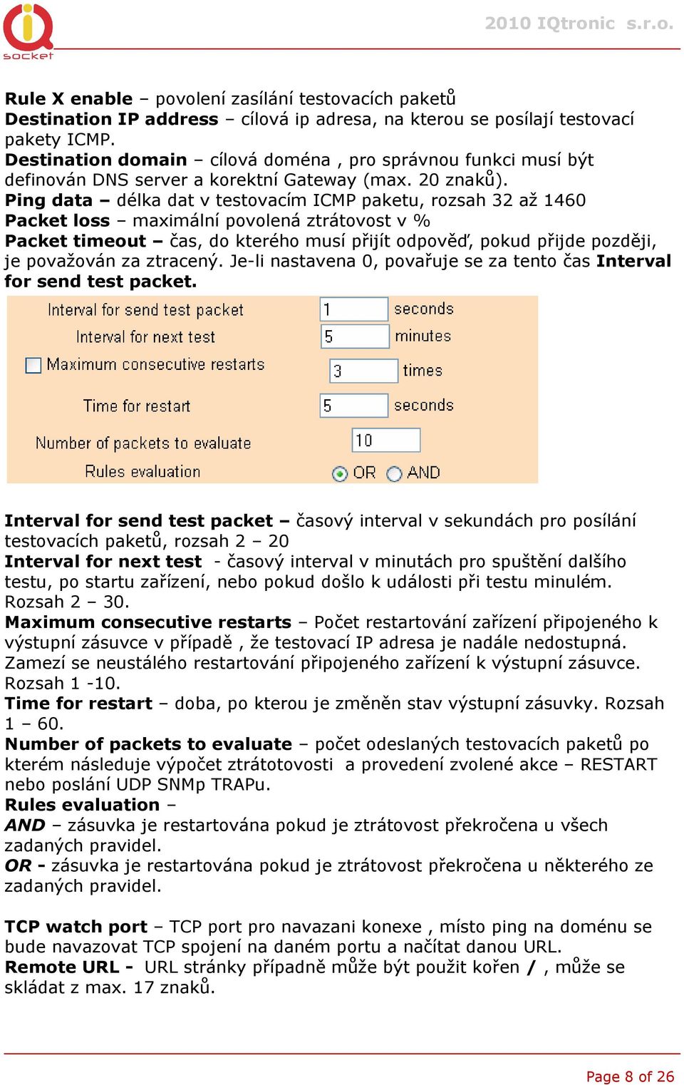 Ping data délka dat v testovacím ICMP paketu, rozsah 32 až 1460 Packet loss maximální povolená ztrátovost v % Packet timeout čas, do kterého musí přijít odpověď, pokud přijde později, je považován za