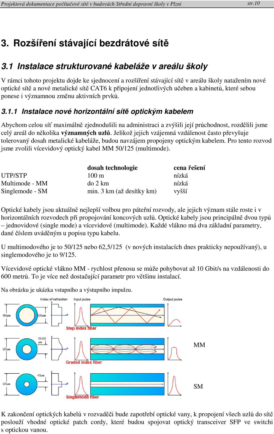 připojení jednotlivých učeben a kabinetů, které sebou ponese i významnou změnu aktivních prvků. 3.1.