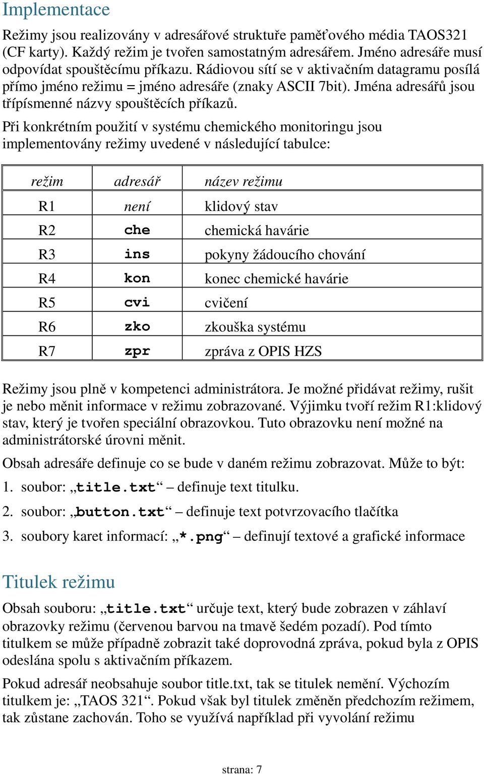 Při konkrétním použití v systému chemického monitoringu jsou implementovány režimy uvedené v následující tabulce: režim adresář název režimu R1 není klidový stav R2 che chemická havárie R3 ins pokyny