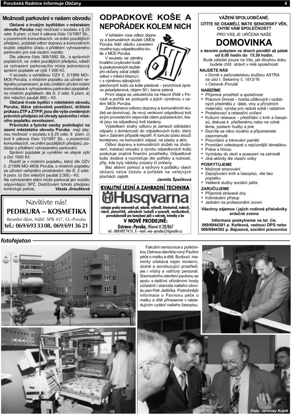 Dle zákona èíslo 368/1992 Sb., o správních poplatcích, ve znìní pozdìjších pøedpisù, náleží za vyhrazení parkovacího místa jednorázový správní poplatek ve výši 1 000 Kè. V souladu s vyhláškou OZV è.