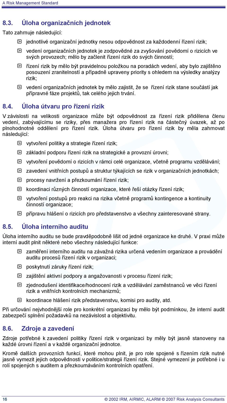 případně upraveny priority s ohledem na výsledky analýzy rizik; vedení organizačních jednotek by mělo zajistit, že se řízení rizik stane součástí jak přípravné fáze projektů, tak celého jejich trvání.