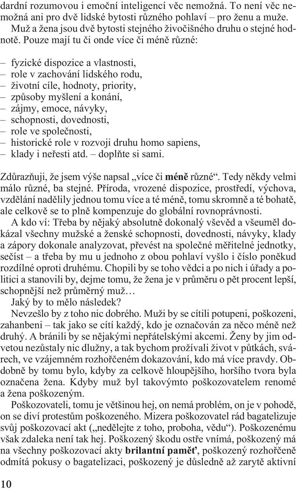 Pouze mají tu èi onde více èi ménì rùzné: fyzické dispozice a vlastnosti, role v zachování lidského rodu, životní cíle, hodnoty, priority, zpùsoby myšlení a konání, zájmy, emoce, návyky, schopnosti,