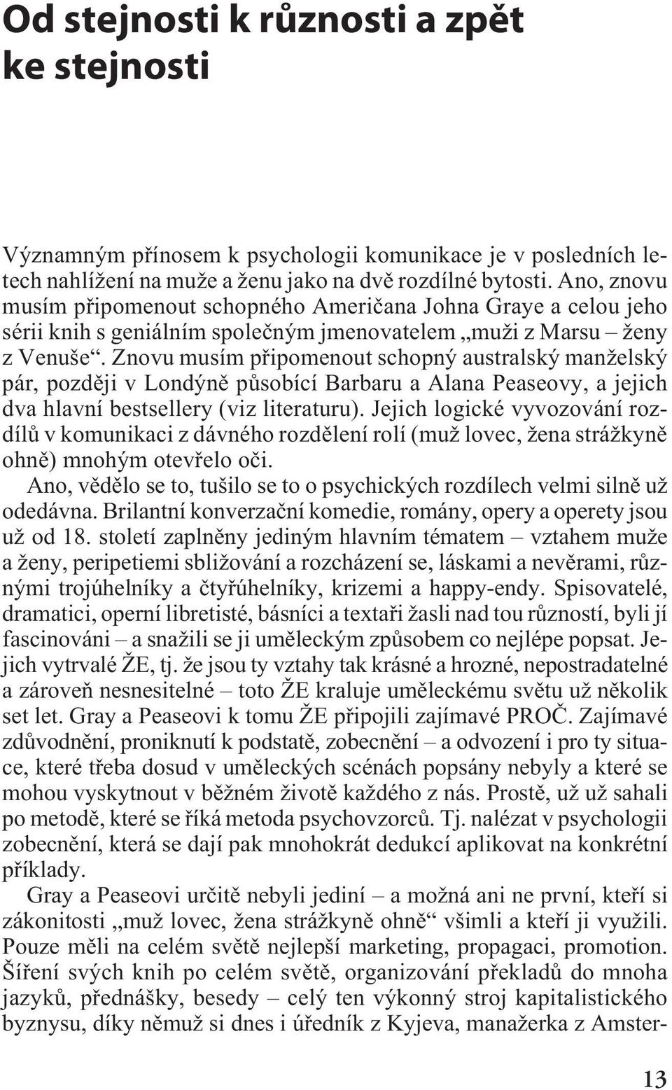 Znovu musím pøipomenout schopný australský manželský pár, pozdìji v Londýnì pùsobící Barbaru a Alana Peaseovy, a jejich dva hlavní bestsellery (viz literaturu).