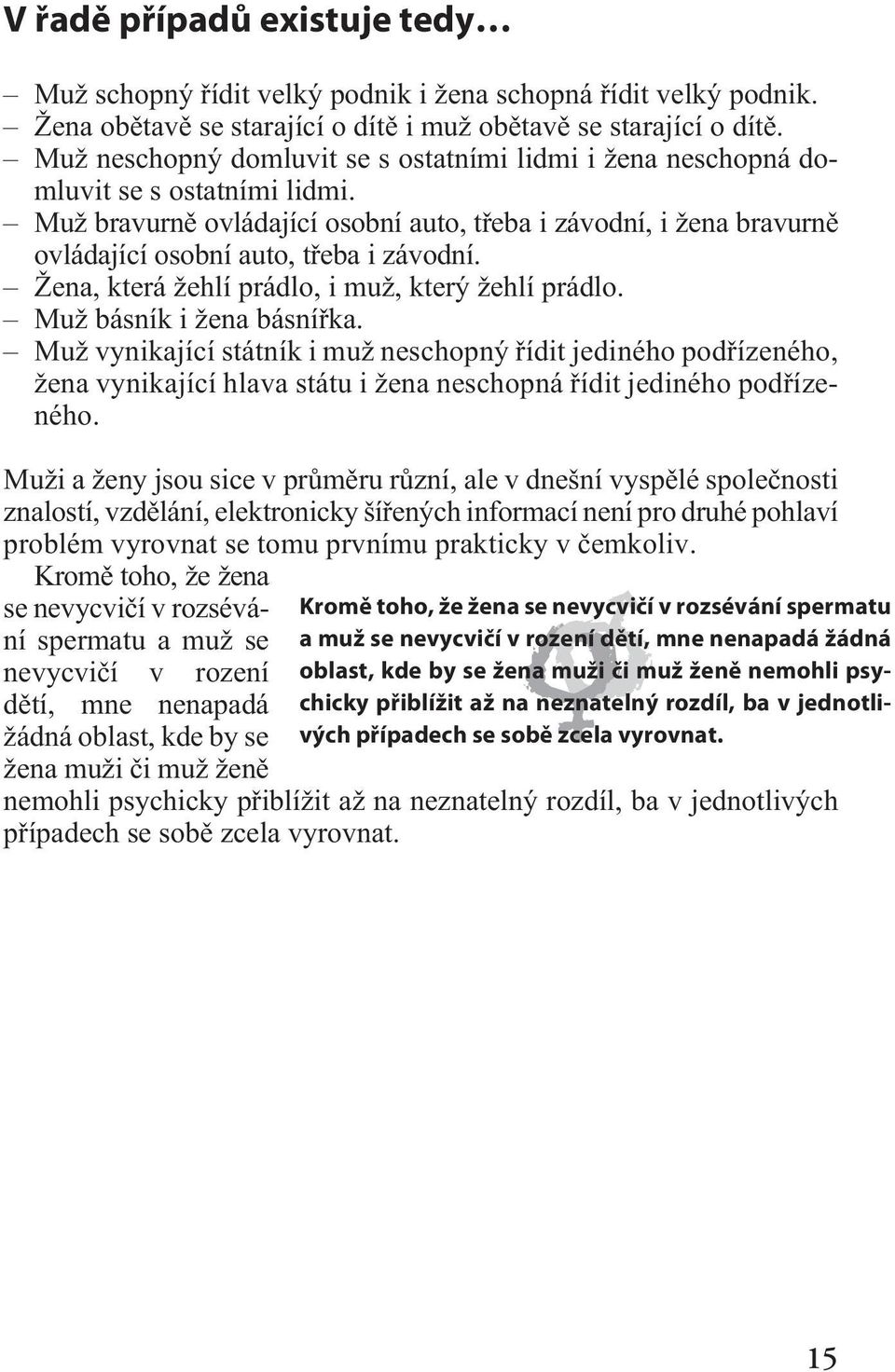 Muž bravurnì ovládající osobní auto, tøeba i závodní, i žena bravurnì ovládající osobní auto, tøeba i závodní. Žena, která žehlí prádlo, i muž, který žehlí prádlo. Muž básník i žena básníøka.