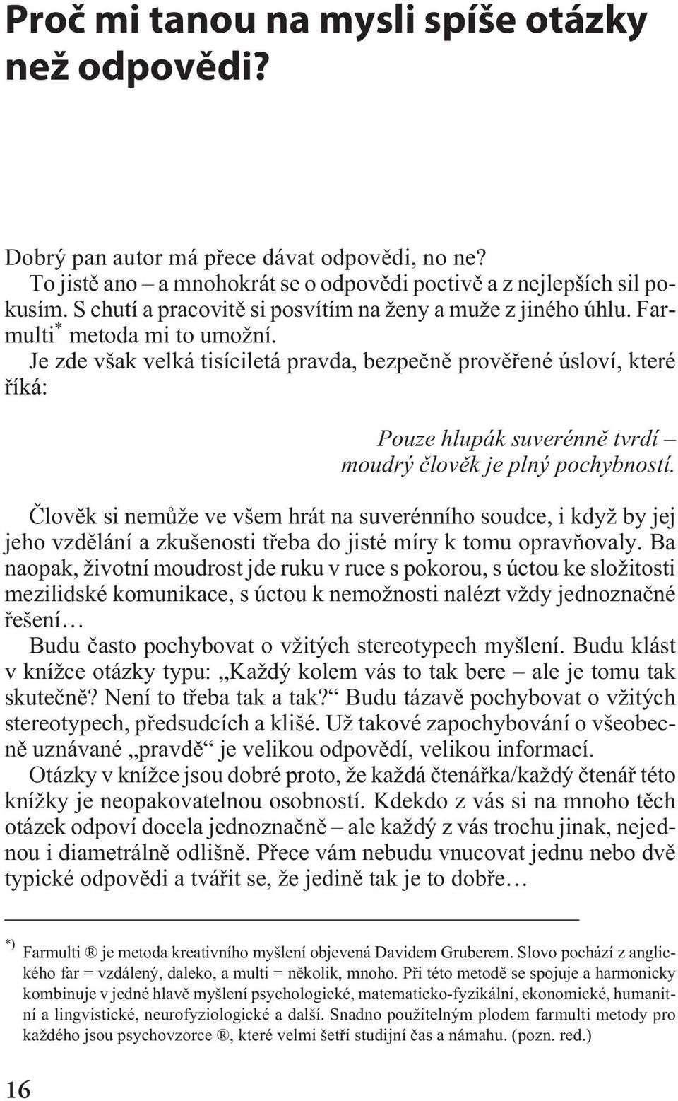 Je zde však velká tisíciletá pravda, bezpeènì provìøené úsloví, které øíká: Pouze hlupák suverénnì tvrdí moudrý èlovìk je plný pochybností.