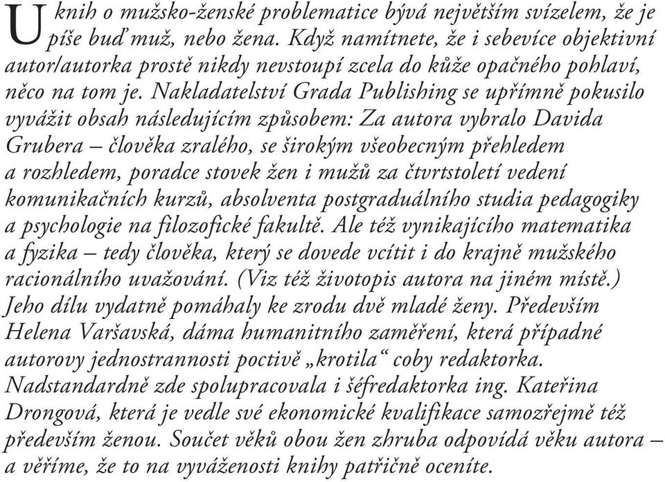 Nakladatelství Grada Publishing se upøímnì pokusilo vyvážit obsah následujícím zpùsobem: Za autora vybralo Davida Grubera èlovìka zralého, se širokým všeobecným pøehledem a rozhledem, poradce stovek