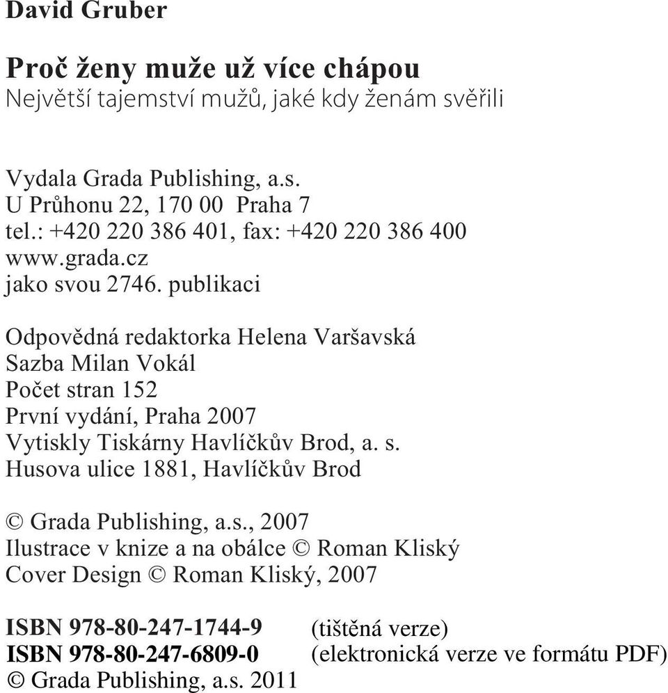 publikaci Odpovìdná redaktorka Helena Varšavská Sazba Milan Vokál Poèet stran 152 První vydání, Praha 2007 Vytiskly Tiskárny