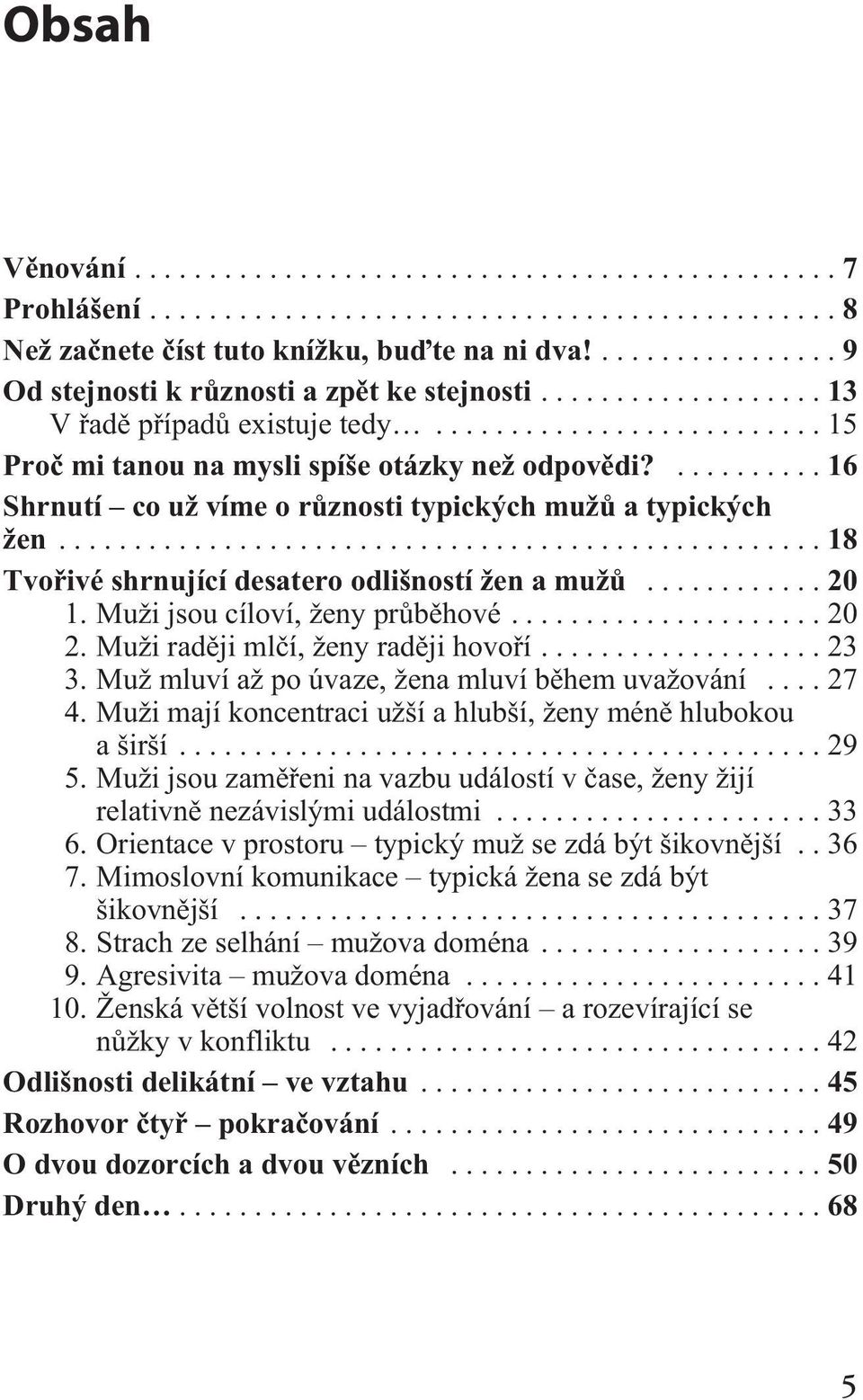 Muži jsou cíloví, ženy prùbìhové...20 2. Muži radìji mlèí, ženy radìji hovoøí...23 3. Muž mluví až po úvaze, žena mluví bìhem uvažování...27 4.