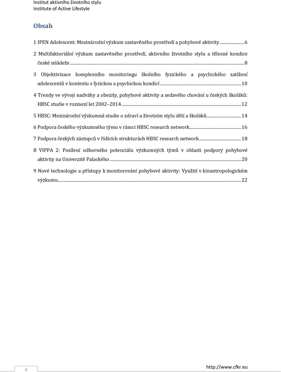 .. 8 3 Objektivizace komplexního monitoringu školního fyzického a psychického zatížení adolescentů v kontextu s fyzickou a psychickou kondicí.