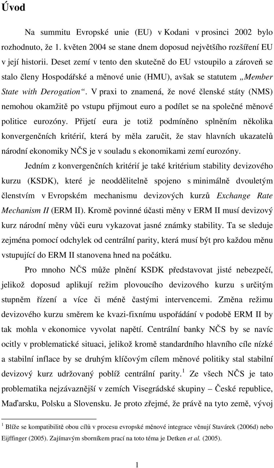 V praxi to znamená, že nové členské státy (NMS) nemohou okamžitě po vstupu přijmout euro a podílet se na společné měnové politice eurozóny.