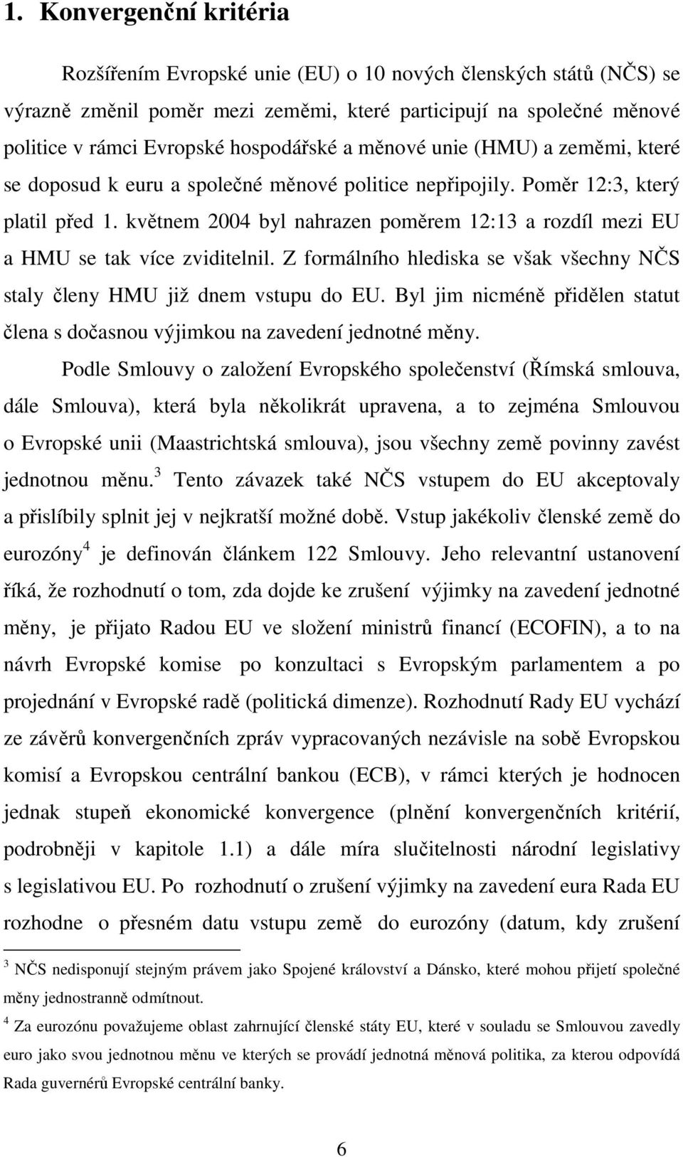 květnem 2004 byl nahrazen poměrem 12:13 a rozdíl mezi EU a HMU se tak více zviditelnil. Z formálního hlediska se však všechny NČS staly členy HMU již dnem vstupu do EU.