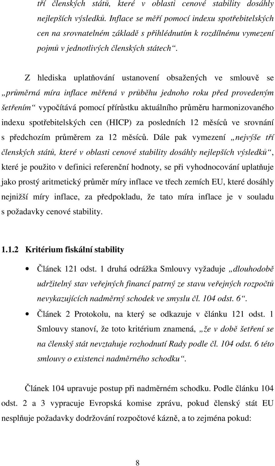 Z hlediska uplatňování ustanovení obsažených ve smlouvě se průměrná míra inflace měřená v průběhu jednoho roku před provedeným šetřením vypočítává pomocí přírůstku aktuálního průměru harmonizovaného