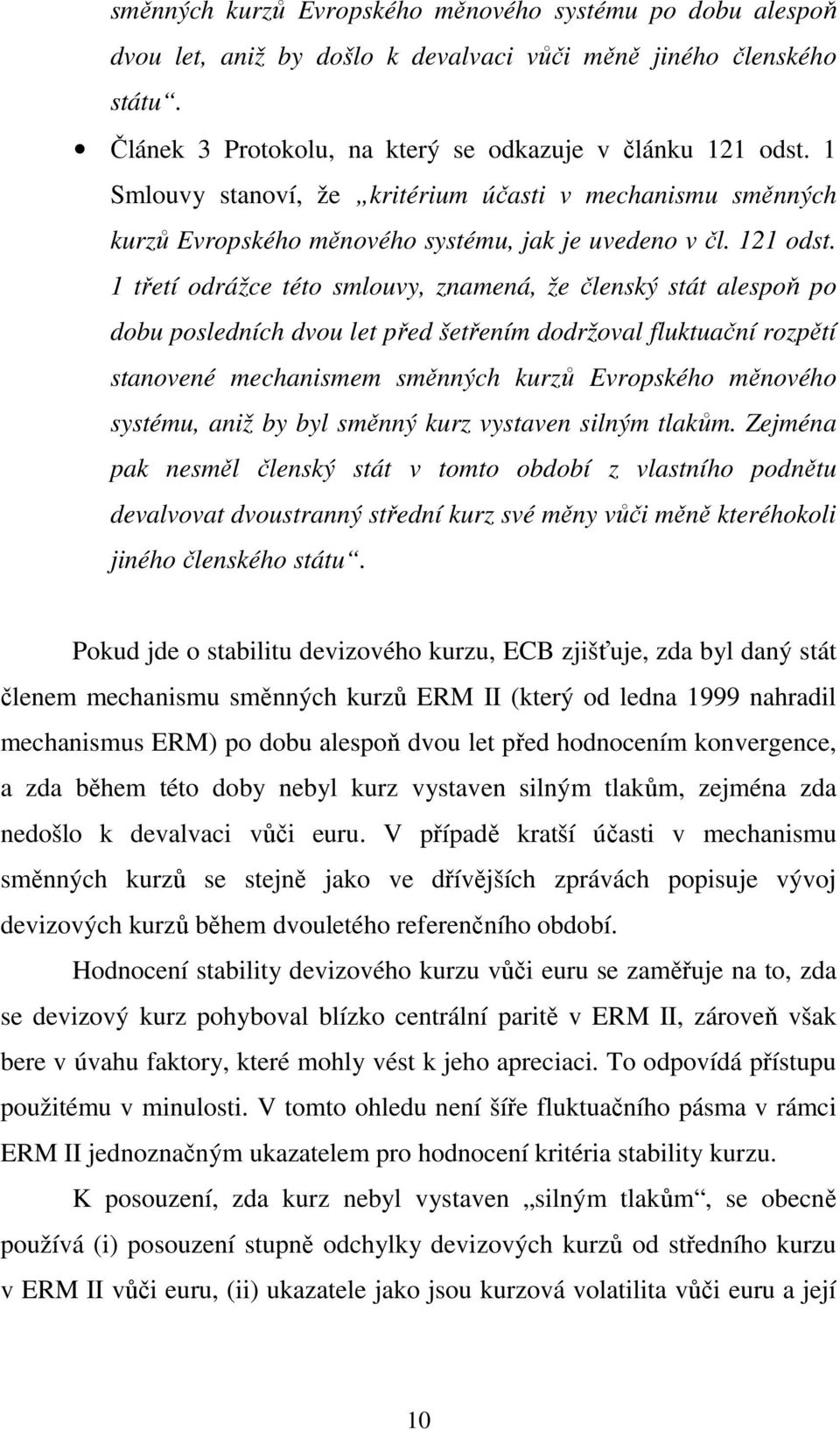 1 třetí odrážce této smlouvy, znamená, že členský stát alespoň po dobu posledních dvou let před šetřením dodržoval fluktuační rozpětí stanovené mechanismem směnných kurzů Evropského měnového systému,