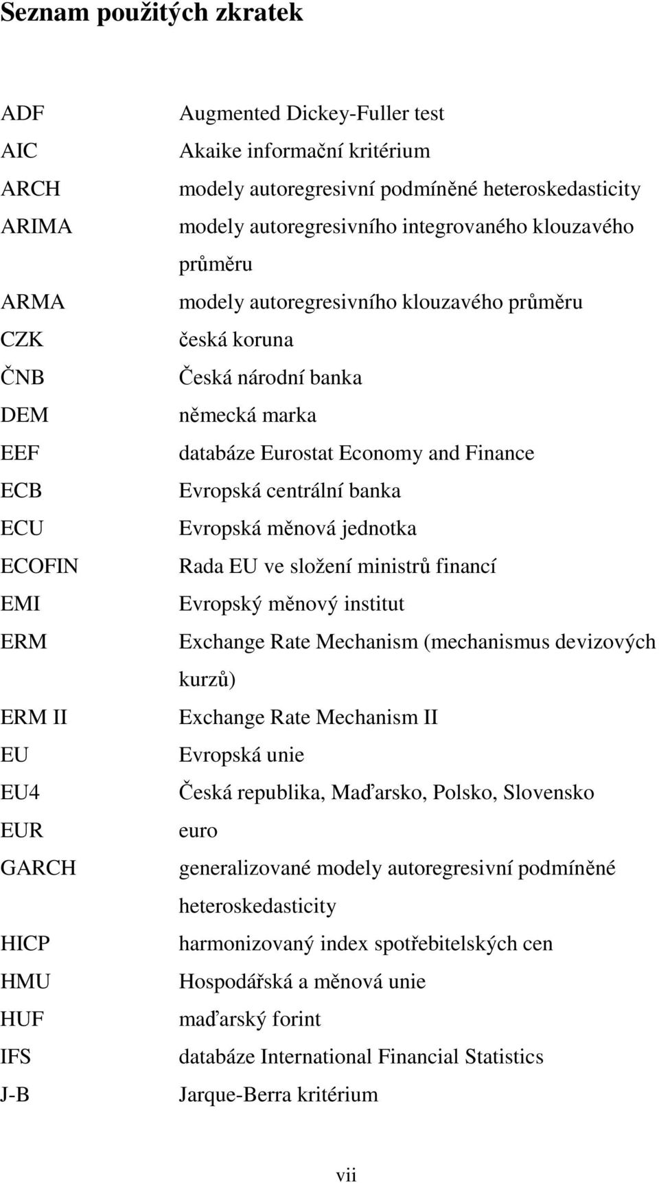 Eurostat Economy and Finance Evropská centrální banka Evropská měnová jednotka Rada EU ve složení ministrů financí Evropský měnový institut Exchange Rate Mechanism (mechanismus devizových kurzů)