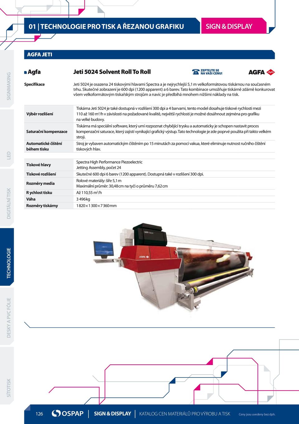 Výběr rozlišení Saturační kompenzace Automatické čištění během tisku Tiskárna Jeti 5024 je také dostupná v rozlišení 300 dpi a 4 barvami, tento model dosahuje tiskové rychlosti mezi 110 až 160 m 2 /h