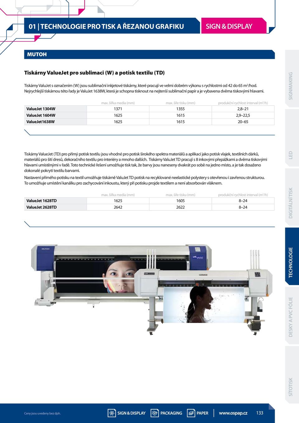 šíře tisku (mm) produkční rychlost interval (m 2 /h) ValueJet 1304W 1371 1355 2,8 21 ValueJet 1604W 1625 1615 2,9 22,5 ValueJet1638W 1625 1615 20 65 Tiskárny ValueJet (TD) pro přímý potisk textilu