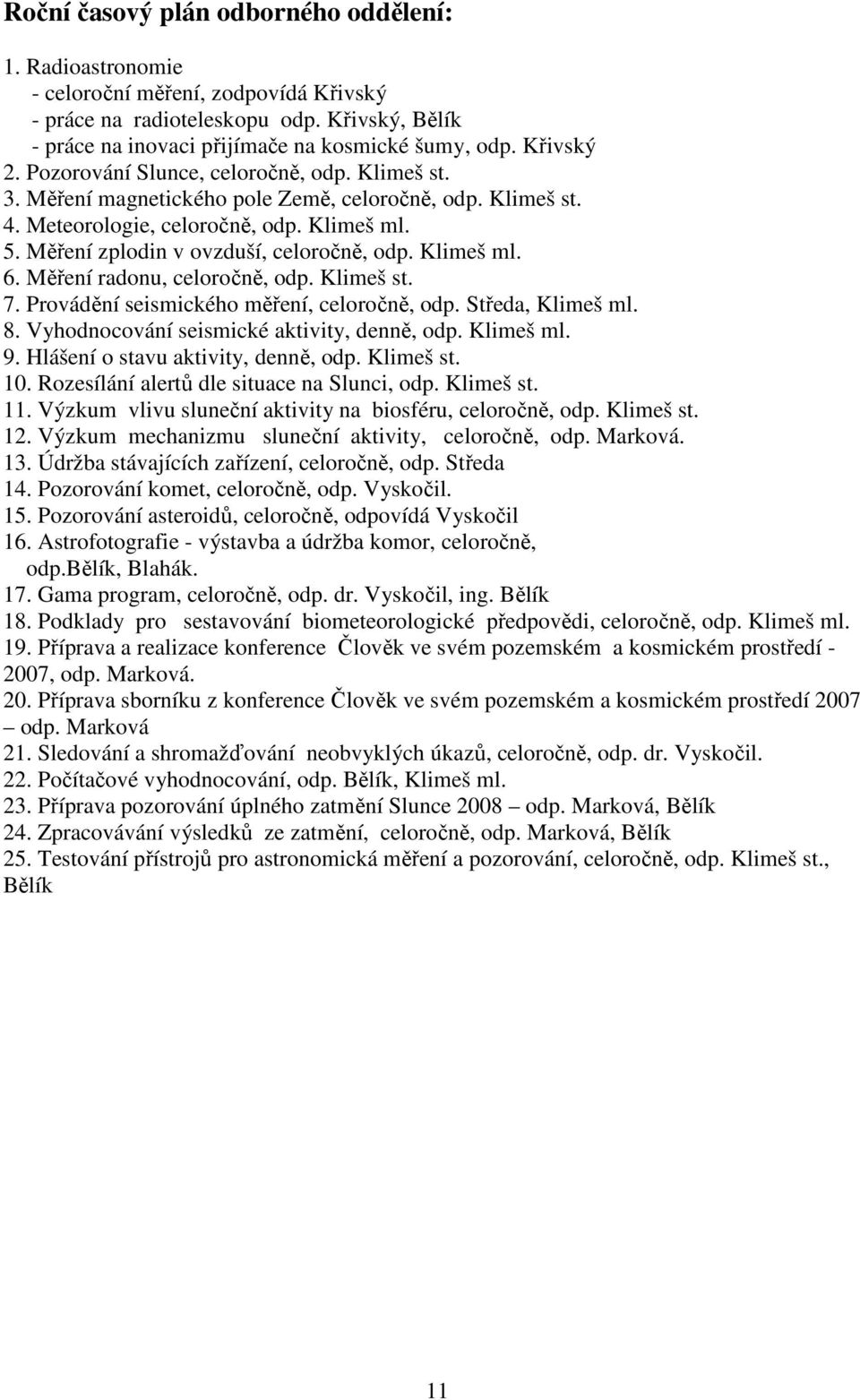 Měření zplodin v ovzduší, celoročně, odp. Klimeš ml. 6. Měření radonu, celoročně, odp. Klimeš st. 7. Provádění seismického měření, celoročně, odp. Středa, Klimeš ml. 8.