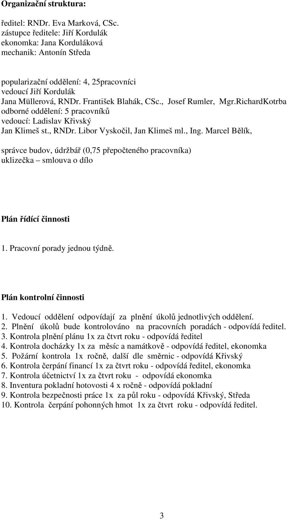 , Josef Rumler, Mgr.RichardKotrba odborné oddělení: 5 pracovníků vedoucí: Ladislav Křivský Jan Klimeš st., RNDr. Libor Vyskočil, Jan Klimeš ml., Ing.