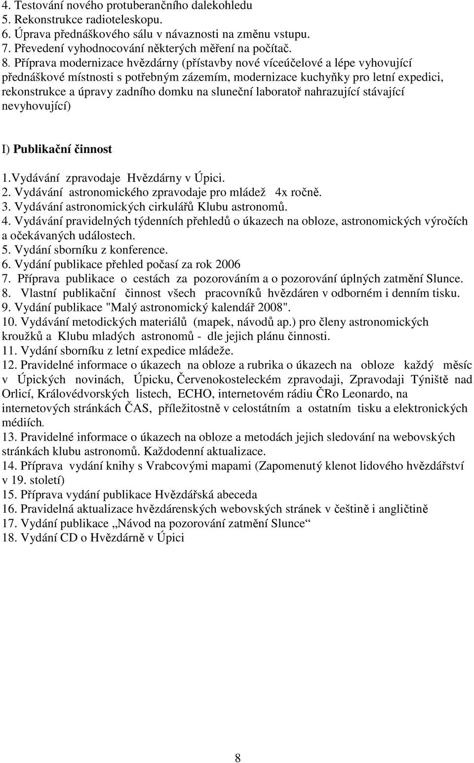 sluneční laboratoř nahrazující stávající nevyhovující) I) Publikační činnost 1.Vydávání zpravodaje Hvězdárny v Úpici. 2. Vydávání astronomického zpravodaje pro mládež 4x ročně. 3.