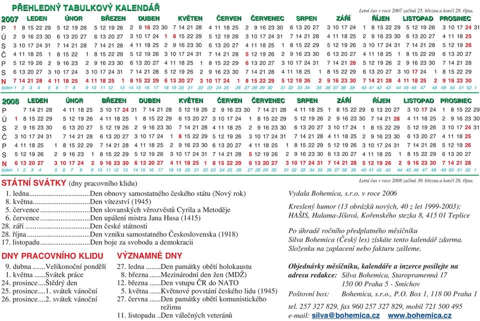 LEDEN ÚNOR BŘEZEN DUBEN KVĚTEN ČERVEN ČERVENEC SRPEN ZÁŘÍ ŘÍJEN LISTOPAD PROSINEC 30 2 9 16 23 30 3 10 17 24 1 8 15 22 29 3 10 17 24 31 1 8 15 22 29 3 10 17 24 31 2 9 16 23 30 2 9 16 23 30 1 8 15 22