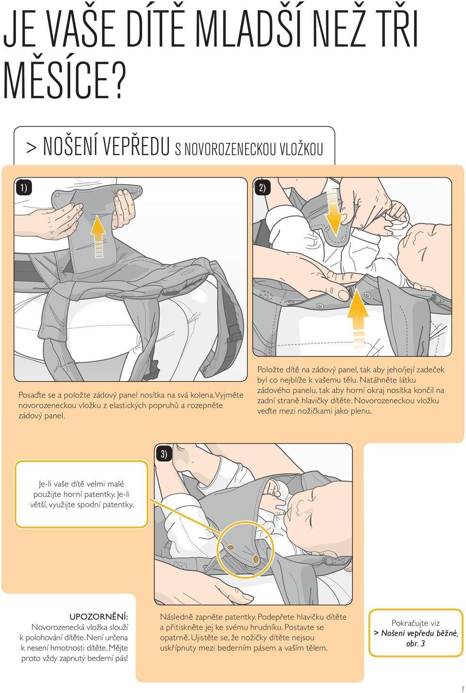 Natáhněte látku zádového panelu, tak aby horní okraj nosítka končil na zadní straně hlavičky dítěte. Novorozeneckou vložku veďte mezi nožičkami jako plenu.