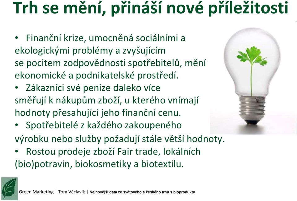 Zákazníci svépeníze daleko více směřují k nákupům zboží, u kterého vnímají hodnoty přesahujícíjeho finančnícenu.