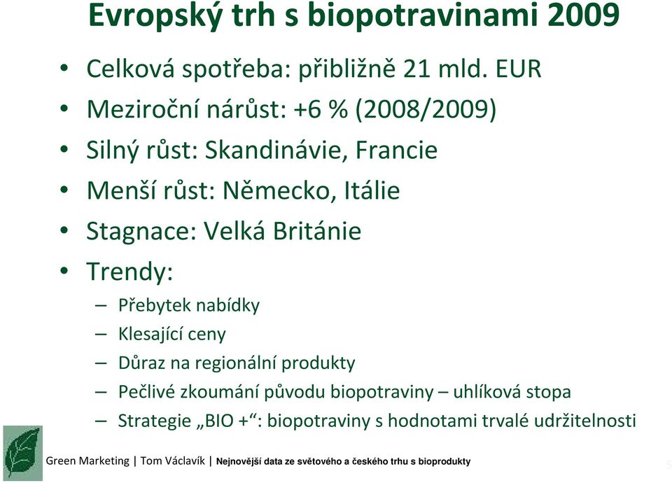 Itálie Stagnace: Velká Británie Trendy: Přebytek nabídky Klesající ceny Důraz na regionální