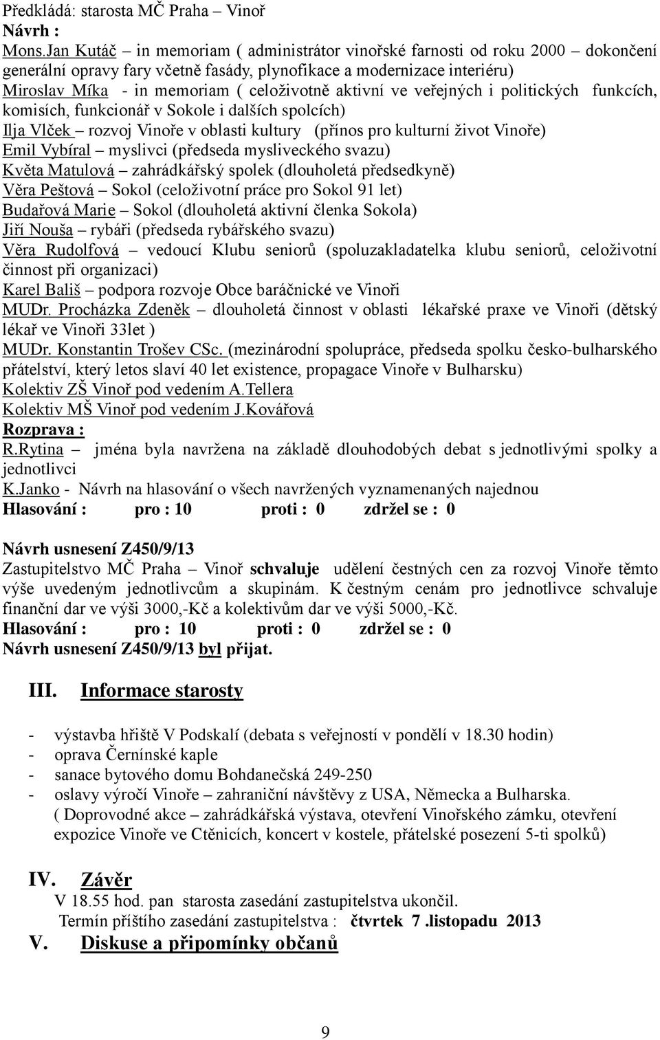 aktivní ve veřejných i politických funkcích, komisích, funkcionář v Sokole i dalších spolcích) Ilja Vlček rozvoj Vinoře v oblasti kultury (přínos pro kulturní život Vinoře) Emil Vybíral myslivci