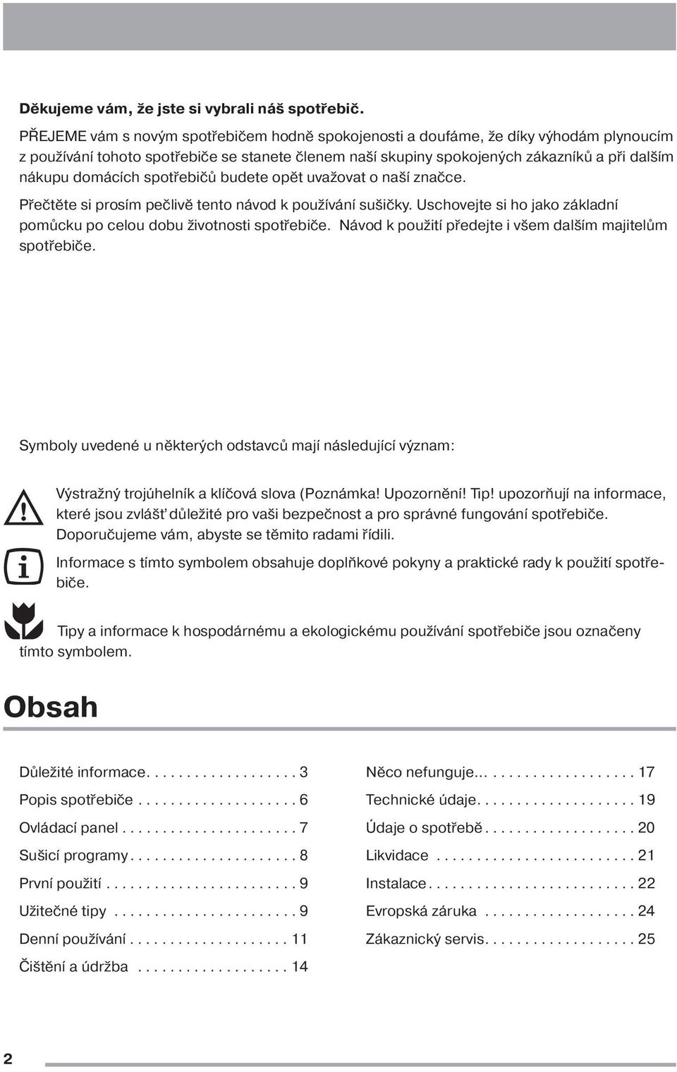 spotřebičů budete opět uvažovat o naší značce. Přečtěte si prosím pečlivě tento návod k používání sušičky. Uschovejte si ho jako základní pomůcku po celou dobu životnosti spotřebiče.