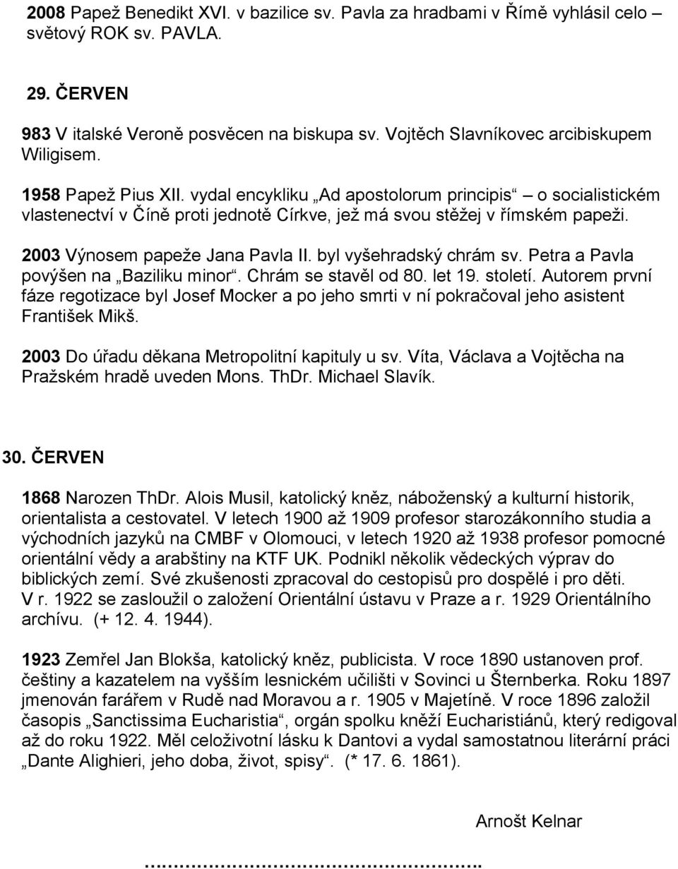 vydal encykliku Ad apostolorum principis o socialistickém vlastenectví v Číně proti jednotě Církve, jež má svou stěžej v římském papeži. 2003 Výnosem papeže Jana Pavla II. byl vyšehradský chrám sv.